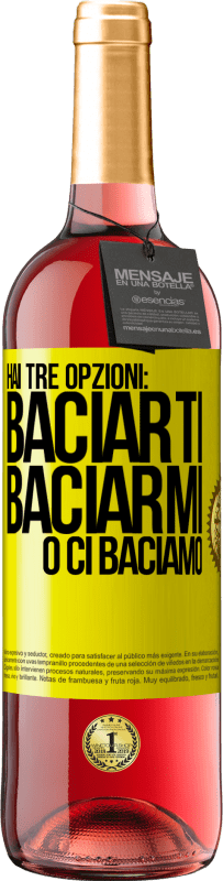 «Hai tre opzioni: baciarti, baciarmi o ci baciamo» Edizione ROSÉ