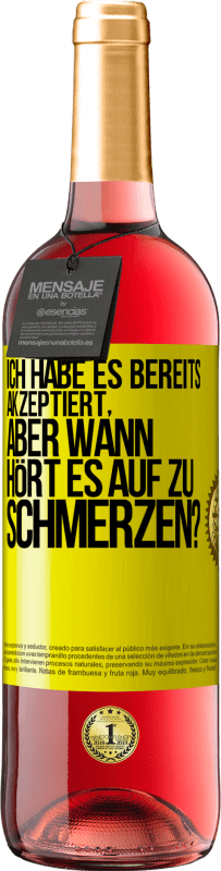 Kostenloser Versand | Roséwein ROSÉ Ausgabe Ich habe es bereits akzeptiert, aber wann hört es auf zu schmerzen? Gelbes Etikett. Anpassbares Etikett Junger Wein Ernte 2023 Tempranillo