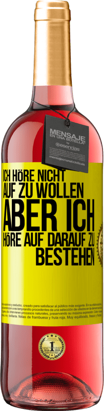 Kostenloser Versand | Roséwein ROSÉ Ausgabe Ich höre nicht auf zu wollen, aber ich höre auf darauf zu bestehen Gelbes Etikett. Anpassbares Etikett Junger Wein Ernte 2023 Tempranillo