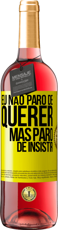 «Eu não paro de querer, mas paro de insistir» Edição ROSÉ