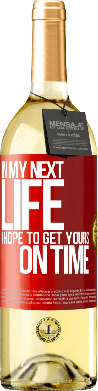 29,95 € Free Shipping | White Wine WHITE Edition In my next life, I hope to get yours on time Red Label. Customizable label Young wine Harvest 2022 Verdejo