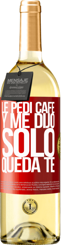 29,95 € | Vino Blanco Edición WHITE Le pedí café y me dijo: Sólo queda té Etiqueta Roja. Etiqueta personalizable Vino joven Cosecha 2023 Verdejo