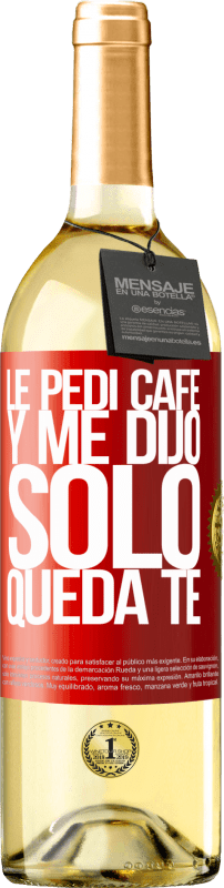 29,95 € | Vino bianco Edizione WHITE Le pedí café y me dijo: Sólo queda té Etichetta Rossa. Etichetta personalizzabile Vino giovane Raccogliere 2024 Verdejo