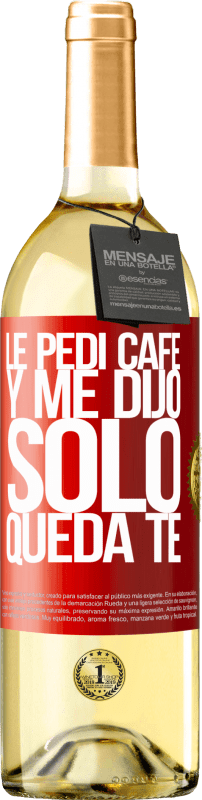 29,95 € Spedizione Gratuita | Vino bianco Edizione WHITE Le pedí café y me dijo: Sólo queda té Etichetta Rossa. Etichetta personalizzabile Vino giovane Raccogliere 2025 Verdejo