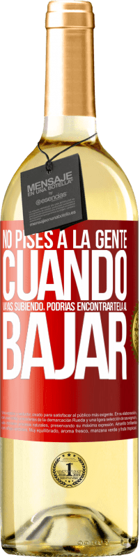 «No pises a la gente cuando vayas subiendo, podrías encontrártela al bajar» Edición WHITE