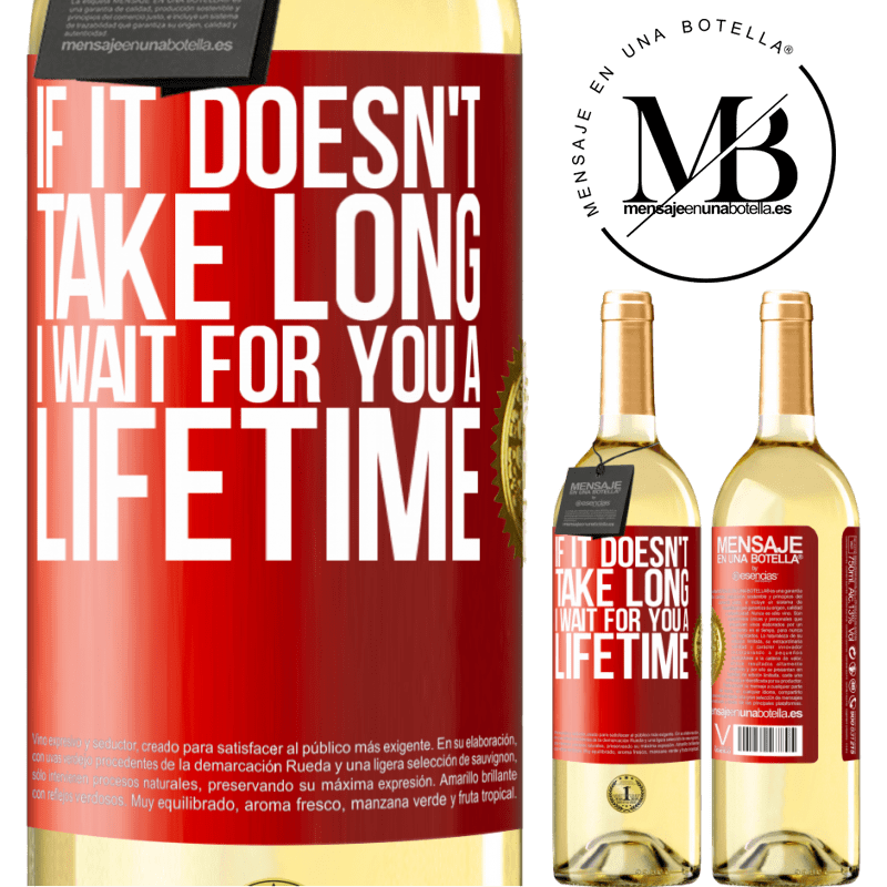 29,95 € Free Shipping | White Wine WHITE Edition If it doesn't take long, I wait for you a lifetime Red Label. Customizable label Young wine Harvest 2023 Verdejo