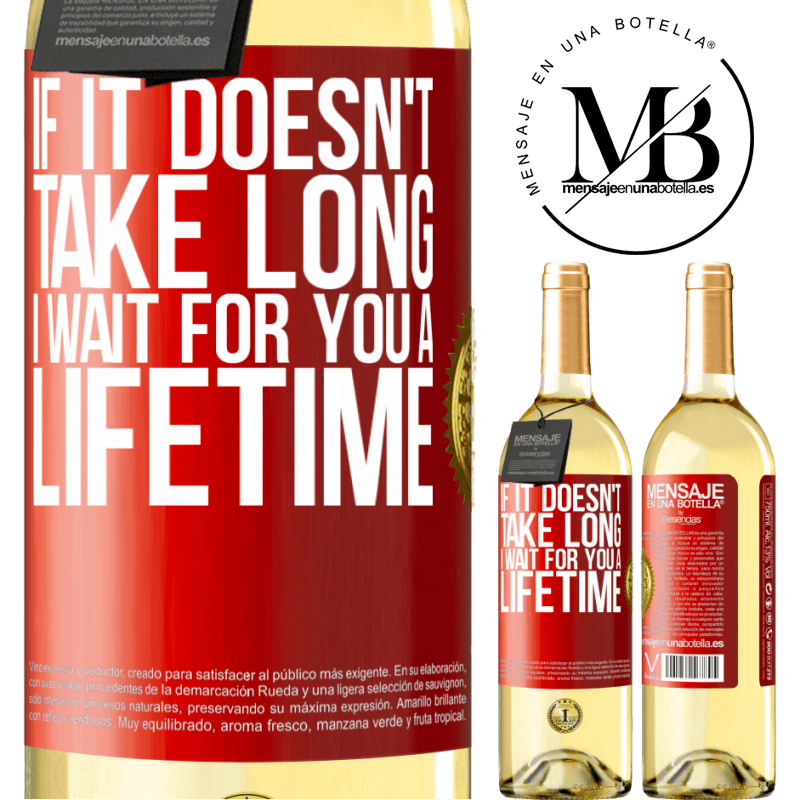 29,95 € Free Shipping | White Wine WHITE Edition If it doesn't take long, I wait for you a lifetime Red Label. Customizable label Young wine Harvest 2024 Verdejo