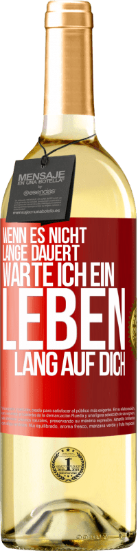 29,95 € Kostenloser Versand | Weißwein WHITE Ausgabe Wenn es nicht lange dauert, warte ich ein Leben lang auf dich Rote Markierung. Anpassbares Etikett Junger Wein Ernte 2025 Verdejo