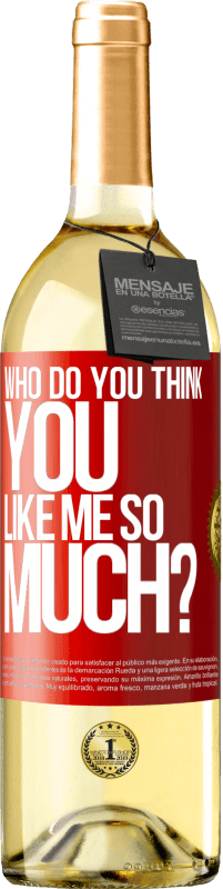 29,95 € Free Shipping | White Wine WHITE Edition who do you think you like me so much? Red Label. Customizable label Young wine Harvest 2022 Verdejo