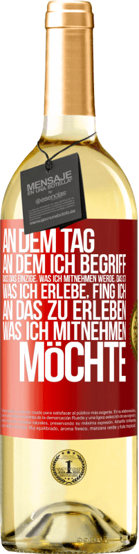 29,95 € Kostenloser Versand | Weißwein WHITE Ausgabe An dem Tag, an dem ich begriff, dass das Einzige, was ich mitnehmen werde, das ist, was ich erlebe, fing ich, an das zu erleben, Rote Markierung. Anpassbares Etikett Junger Wein Ernte 2025 Verdejo
