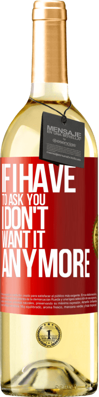 24,95 € | White Wine WHITE Edition If I have to ask you, I don't want it anymore Red Label. Customizable label Young wine Harvest 2021 Verdejo