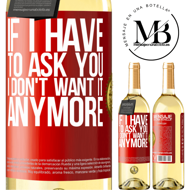 29,95 € Free Shipping | White Wine WHITE Edition If I have to ask you, I don't want it anymore Red Label. Customizable label Young wine Harvest 2024 Verdejo