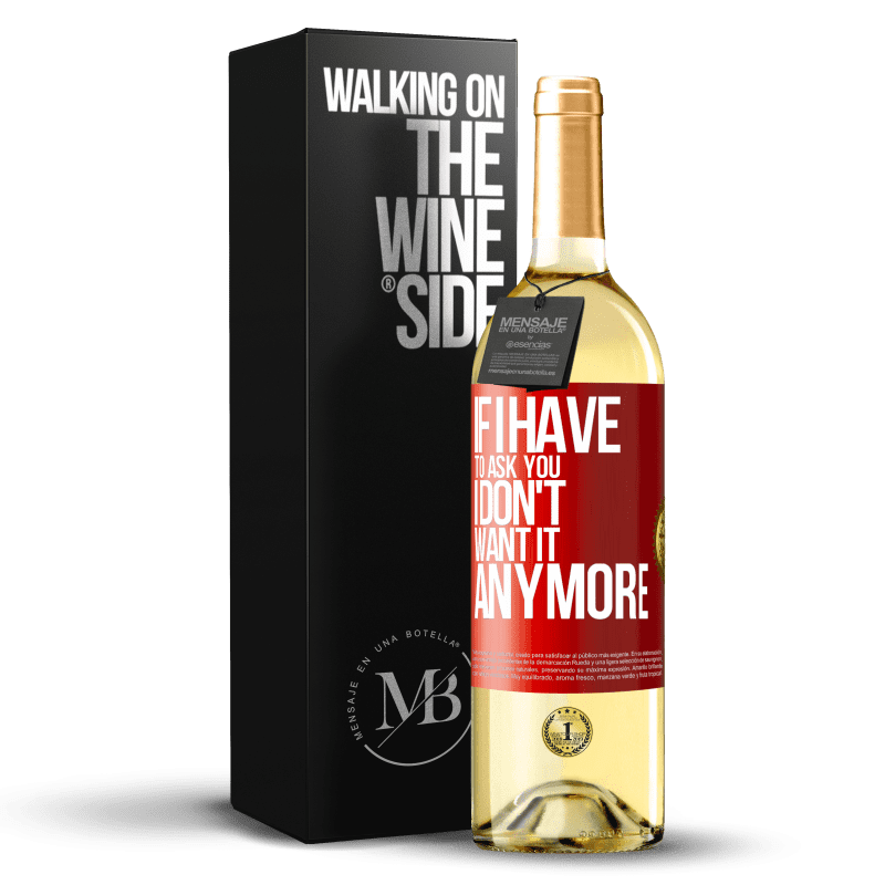 29,95 € Free Shipping | White Wine WHITE Edition If I have to ask you, I don't want it anymore Red Label. Customizable label Young wine Harvest 2023 Verdejo