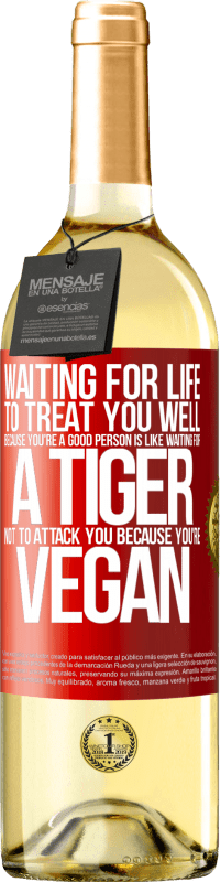 «Waiting for life to treat you well because you're a good person is like waiting for a tiger not to attack you because you're» WHITE Edition