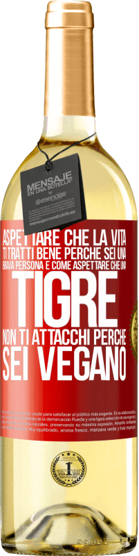 «Aspettare che la vita ti tratti bene perché sei una brava persona è come aspettare che una tigre non ti attacchi perché sei» Edizione WHITE