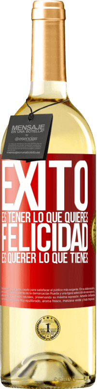 «Éxito es tener lo que quieres. Felicidad es querer lo que tienes» Edición WHITE