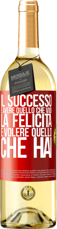 «il successo è avere quello che vuoi. La felicità è volere quello che hai» Edizione WHITE