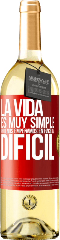 «La vida es muy simple, pero nos empeñamos en hacerla difícil» Edición WHITE