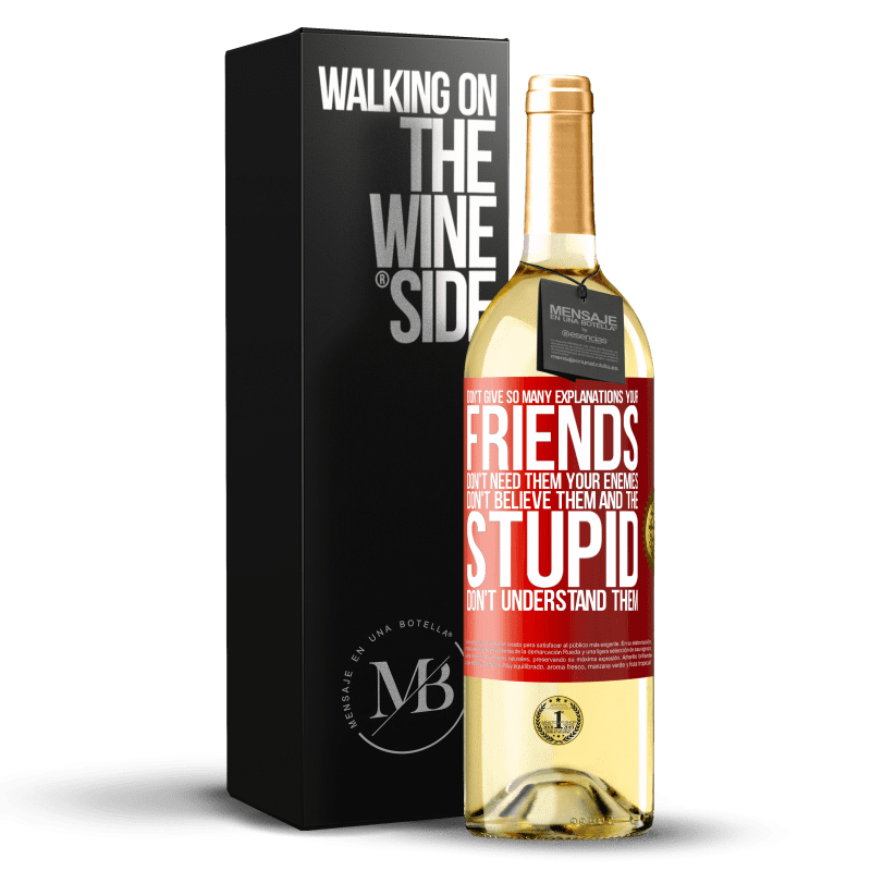 29,95 € Free Shipping | White Wine WHITE Edition Don't give so many explanations. Your friends don't need them, your enemies don't believe them, and the stupid don't Red Label. Customizable label Young wine Harvest 2023 Verdejo