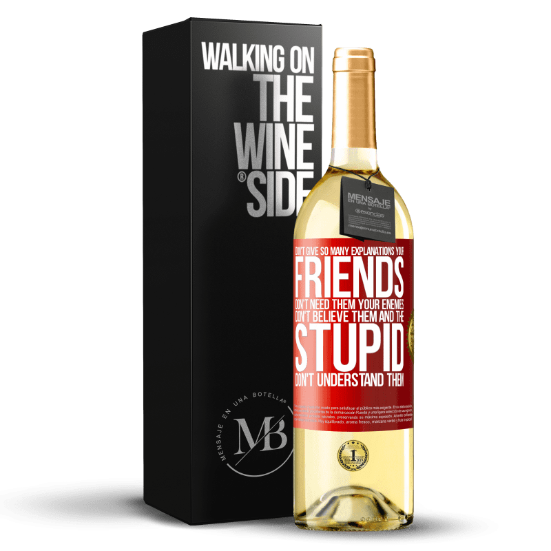 29,95 € Free Shipping | White Wine WHITE Edition Don't give so many explanations. Your friends don't need them, your enemies don't believe them, and the stupid don't Red Label. Customizable label Young wine Harvest 2024 Verdejo