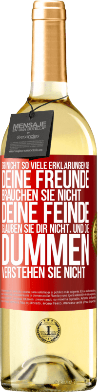 29,95 € | Weißwein WHITE Ausgabe Gib nicht so viele Erklärungen ab. Deine Freunde brauchen sie nicht, deine Feinde glauben sie dir nicht, und die Dummen verstehe Rote Markierung. Anpassbares Etikett Junger Wein Ernte 2024 Verdejo