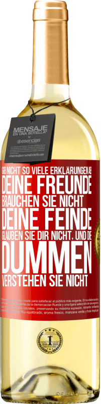 29,95 € | Weißwein WHITE Ausgabe Gib nicht so viele Erklärungen ab. Deine Freunde brauchen sie nicht, deine Feinde glauben sie dir nicht, und die Dummen verstehe Rote Markierung. Anpassbares Etikett Junger Wein Ernte 2025 Verdejo