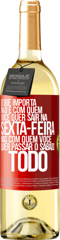 «O que importa não é com quem você quer sair na sexta-feira, mas com quem você quer passar o sábado todo» Edição WHITE