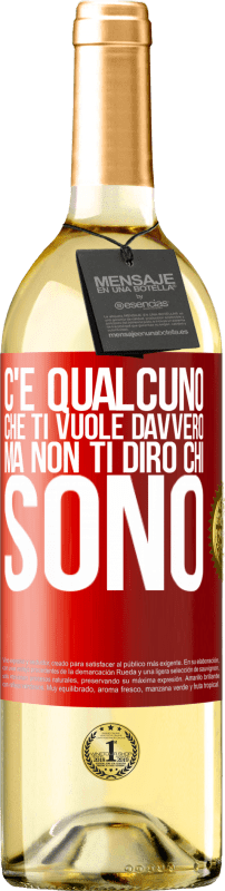 «C'è qualcuno che ti vuole davvero, ma non ti dirò chi sono» Edizione WHITE