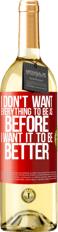29,95 € | White Wine WHITE Edition I don't want everything to be as before, I want it to be better Red Label. Customizable label Young wine Harvest 2023 Verdejo