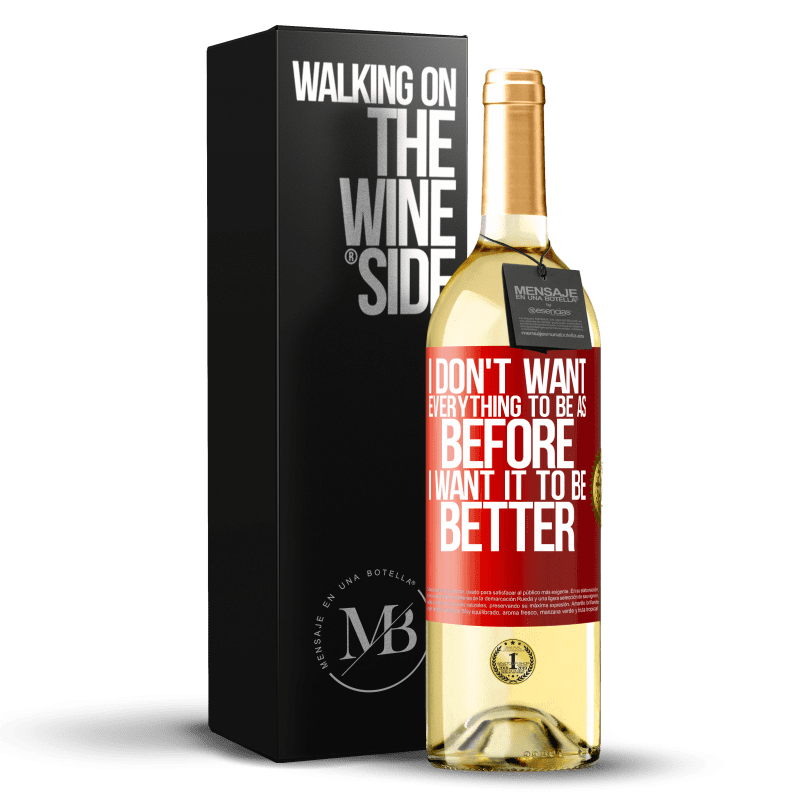 29,95 € Free Shipping | White Wine WHITE Edition I don't want everything to be as before, I want it to be better Red Label. Customizable label Young wine Harvest 2023 Verdejo