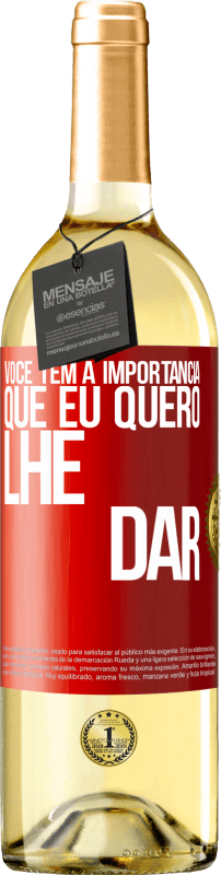 «Você tem a importância que eu quero lhe dar» Edição WHITE