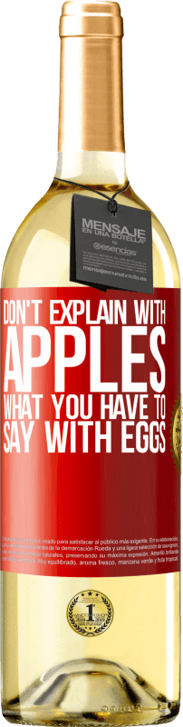 «Don't explain with apples what you have to say with eggs» WHITE Edition