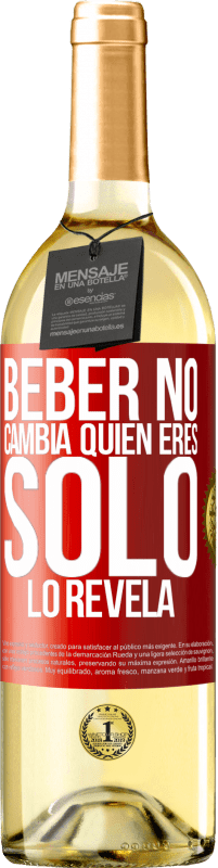 «Beber no cambia quien eres, sólo lo revela» Edición WHITE