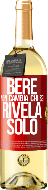 «Bere non cambia chi sei, rivela solo» Edizione WHITE