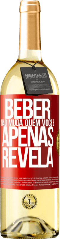 «Beber não muda quem você é, apenas revela» Edição WHITE