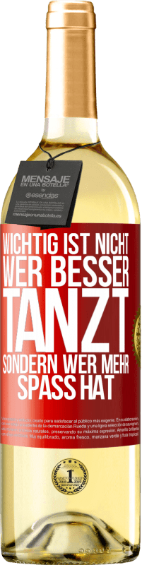 29,95 € Kostenloser Versand | Weißwein WHITE Ausgabe Wichtig ist nicht, wer besser tanzt, sondern wer mehr Spaß hat Rote Markierung. Anpassbares Etikett Junger Wein Ernte 2024 Verdejo