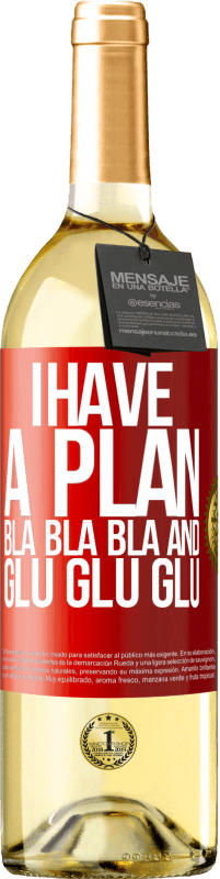 «I have a plan: Bla Bla Bla and Glu Glu Glu» WHITE Edition