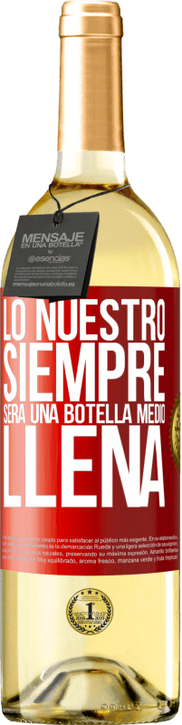 29,95 € | Vino Blanco Edición WHITE Lo nuestro siempre será una botella medio llena Etiqueta Roja. Etiqueta personalizable Vino joven Cosecha 2023 Verdejo