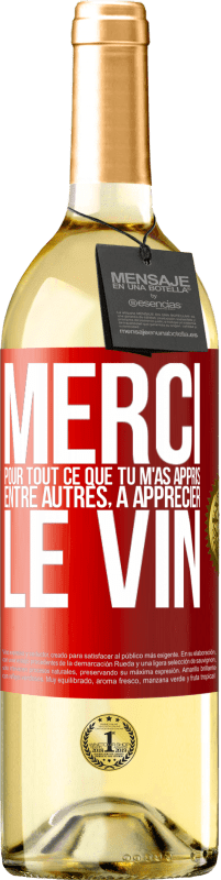 29,95 € | Vin blanc Édition WHITE Merci pour tout ce que tu m'as appris entre autres, à apprécier le vin Étiquette Rouge. Étiquette personnalisable Vin jeune Récolte 2024 Verdejo