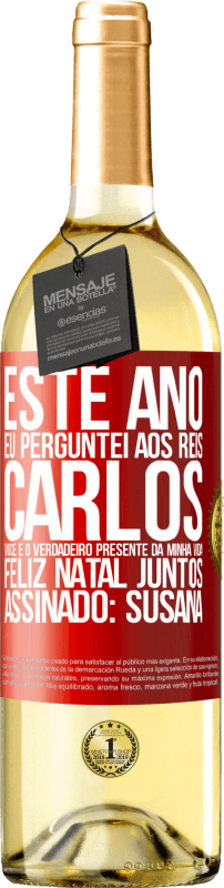 29,95 € | Vinho branco Edição WHITE Este ano eu perguntei aos reis. Carlos, você é o verdadeiro presente da minha vida. Feliz Natal juntos. Assinado: Susana Etiqueta Vermelha. Etiqueta personalizável Vinho jovem Colheita 2024 Verdejo