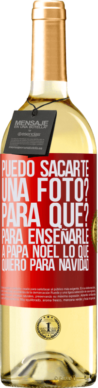 29,95 € | Vino Blanco Edición WHITE Puedo sacarte una foto? Para qué? Para enseñarle a Papá Noel lo que quiero para navidad Etiqueta Roja. Etiqueta personalizable Vino joven Cosecha 2025 Verdejo