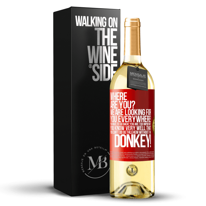 29,95 € Free Shipping | White Wine WHITE Edition Where are you? We are looking for you everywhere! You have to go back! You are too important! You know very well that you Red Label. Customizable label Young wine Harvest 2023 Verdejo