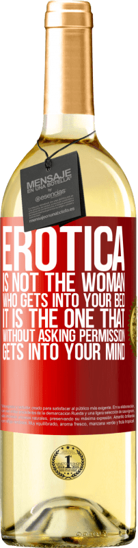 29,95 € Free Shipping | White Wine WHITE Edition Erotica is not the woman who gets into your bed. It is the one that without asking permission, gets into your mind Red Label. Customizable label Young wine Harvest 2022 Verdejo