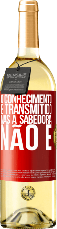 «O conhecimento é transmitido, mas a sabedoria não é» Edição WHITE