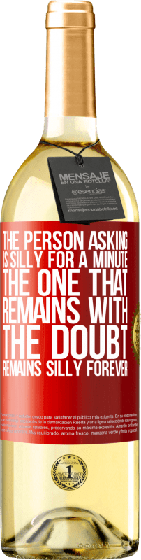 29,95 € | White Wine WHITE Edition The person asking is silly for a minute. The one that remains with the doubt, remains silly forever Red Label. Customizable label Young wine Harvest 2024 Verdejo