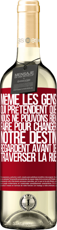 29,95 € | Vin blanc Édition WHITE Même les gens qui prétendent que nous ne pouvons rien faire pour changer notre destin, regardent avant de traverser la rue Étiquette Rouge. Étiquette personnalisable Vin jeune Récolte 2024 Verdejo