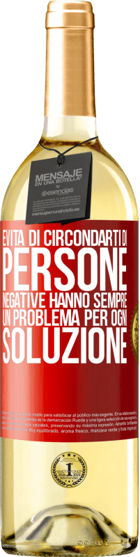 29,95 € | Vino bianco Edizione WHITE Evita di circondarti di persone negative. Hanno sempre un problema per ogni soluzione Etichetta Rossa. Etichetta personalizzabile Vino giovane Raccogliere 2024 Verdejo