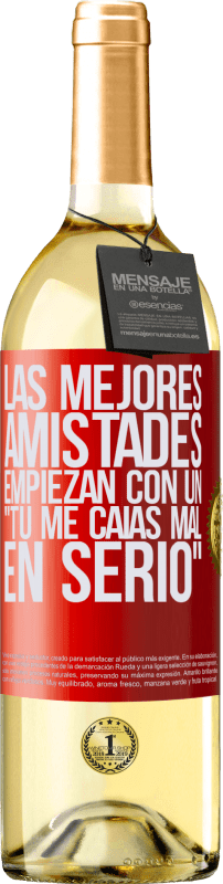 29,95 € | Vino Blanco Edición WHITE Las mejores amistades empiezan con un tú me caías mal, en serio Etiqueta Roja. Etiqueta personalizable Vino joven Cosecha 2025 Verdejo