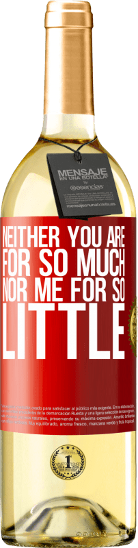 29,95 € | White Wine WHITE Edition Neither you are for so much, nor me for so little Red Label. Customizable label Young wine Harvest 2024 Verdejo