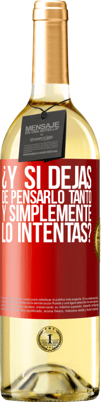 «¿Y si dejas de pensarlo tanto y simplemente lo intentas?» Edición WHITE